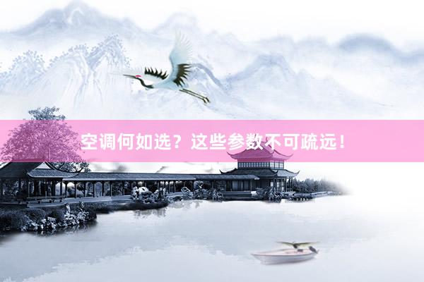 空调何如选？这些参数不可疏远！
