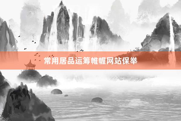 常用居品运筹帷幄网站保举