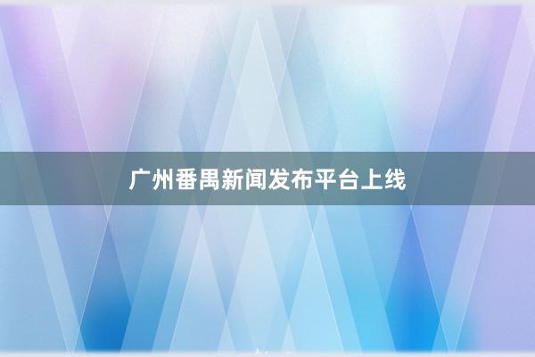 广州番禺新闻发布平台上线