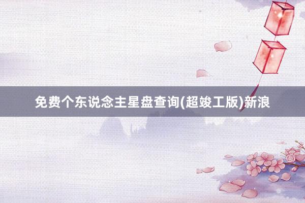 免费个东说念主星盘查询(超竣工版)新浪