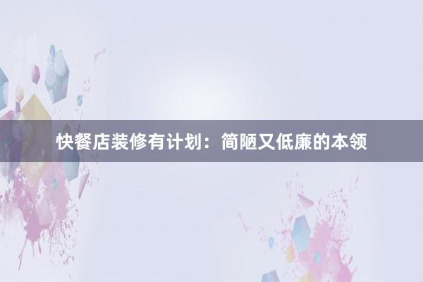 快餐店装修有计划：简陋又低廉的本领