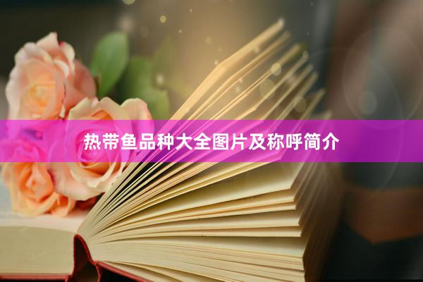 热带鱼品种大全图片及称呼简介